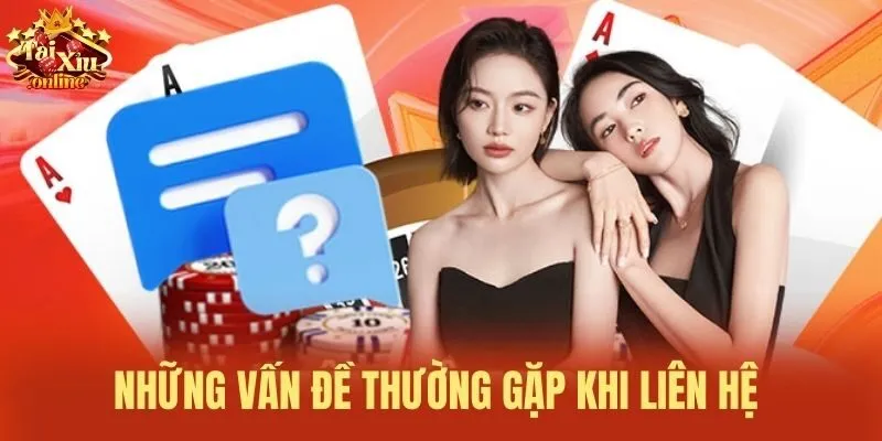 Những vấn đề thường gặp khi li&ecirc;n hệ&nbsp;